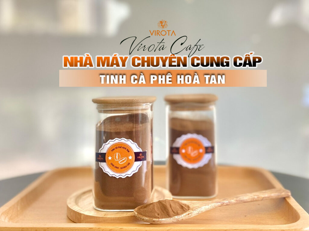 Virota Cafe| Tinh cà phê hoà tan sấy phun| Gia công tinh cà phê hoà tan