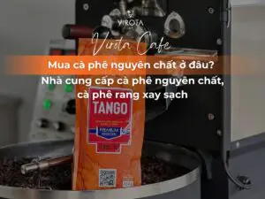 Virota Cafe | Mua cà phê nguyên chất ở đâu? Nhà cung cấp cà phê nguyên chất, cà phê rang xay sạch