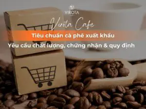 Virota Cafe | Tiêu chuẩn cà phê xuất khẩu | Xuất khẩu cà phê | vietnam coffee export