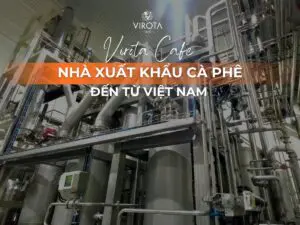 Virota Cafe | Nhà máy sản xuất cà phê | Nhà xuất khẩu cà phê tại Việt Nam | Vietnam coffee exporter