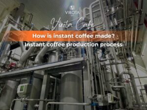 Virota Cafe | How is instant coffee made? - Instant coffee production process