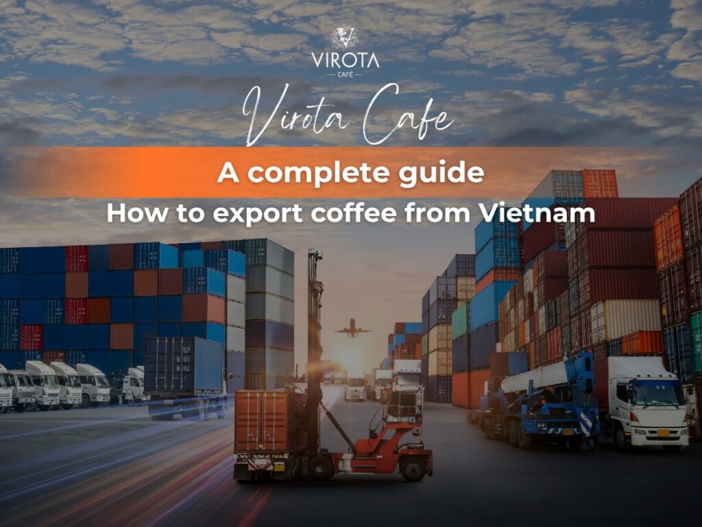 Virota Cafe | How to export coffee from Vietnam? - A complete guide