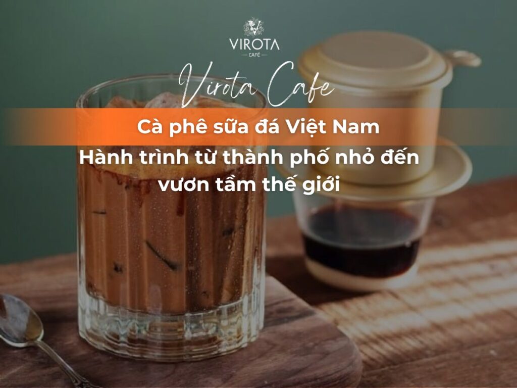 Virota Cafe | Cà phê sữa đá Việt Nam - Hành trình từ thành phố nhỏ đến vươn tầm thế giới