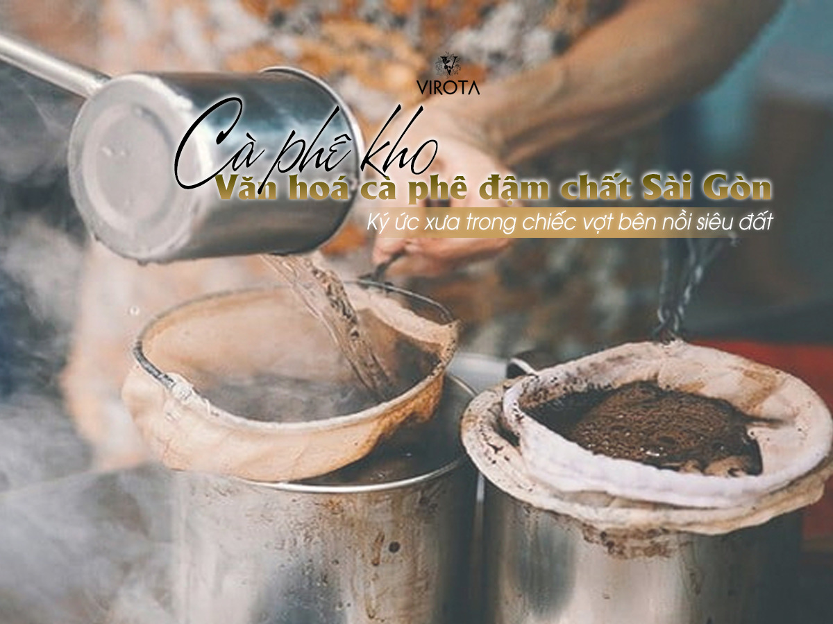 Cà phê kho - văn hoá cà phê đậm chất Sài Gòn - VIROTA CAFE